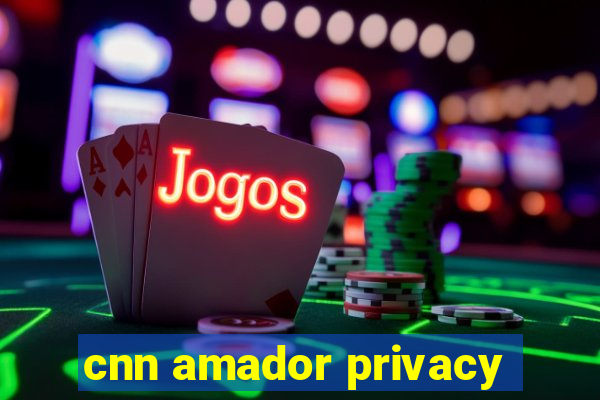 cnn amador privacy